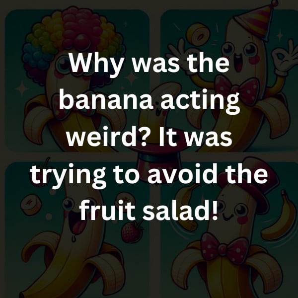Why was the banana acting weird? It was trying to avoid the fruit salad!