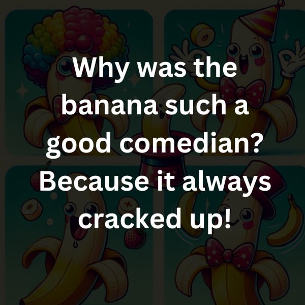 Why was the banana such a good comedian? Because it always cracked up!