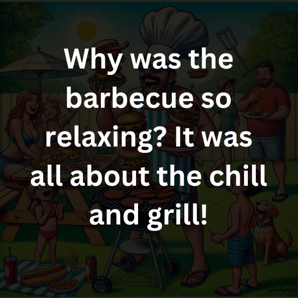 Why was the barbecue so relaxing? It was all about the chill and grill!