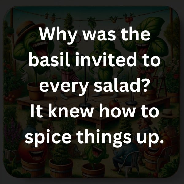 Why was the basil invited to every salad? It knew how to spice things up.