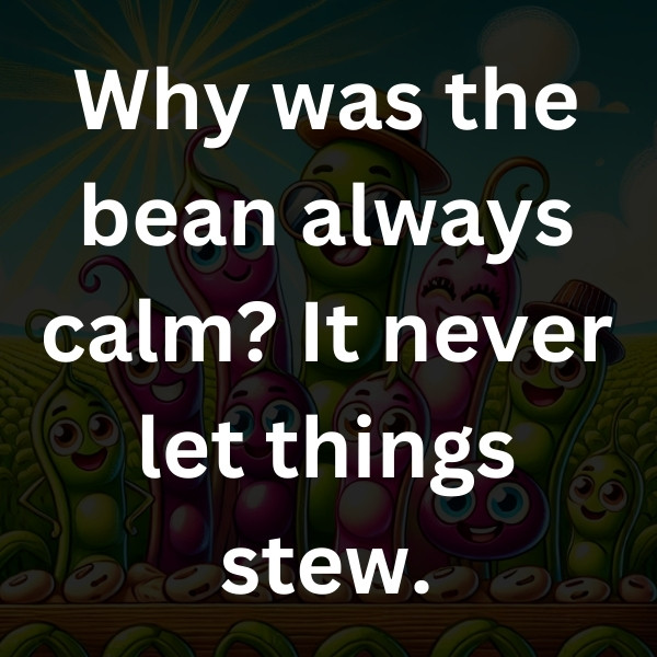 Why was the bean always calm_ It never let things stew