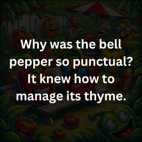 Why was the bell pepper so punctual? It knew how to manage its thyme.