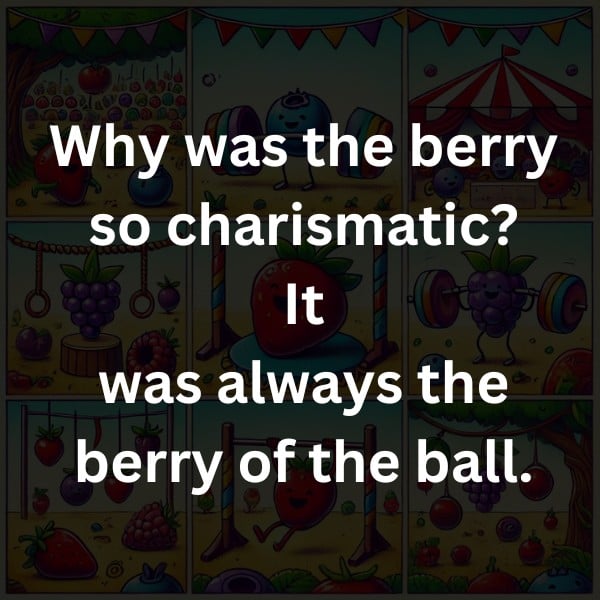 Why was the berry so charismatic? It was always the berry of the ball.