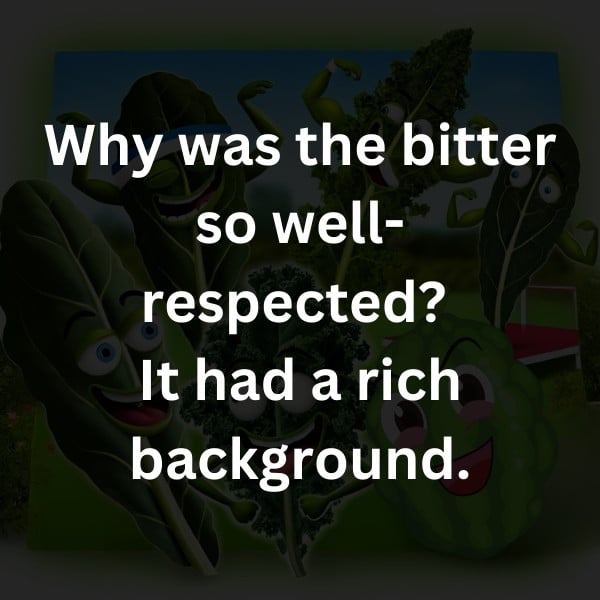 Why was the bitter so well-respected? It had a rich background.