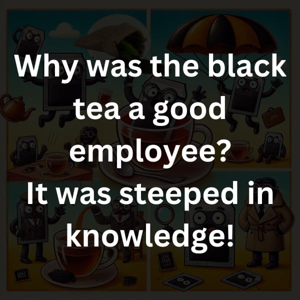 Why was the black tea a good employee? It was steeped in knowledge!