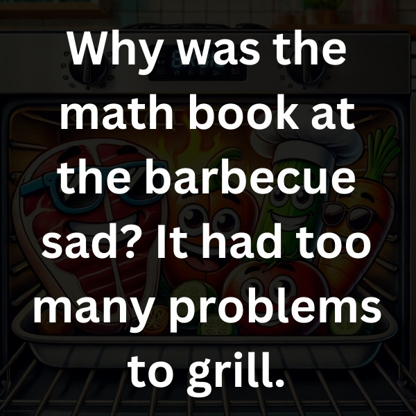 Why was the math book at the barbecue sad_ It had too many problems to grill