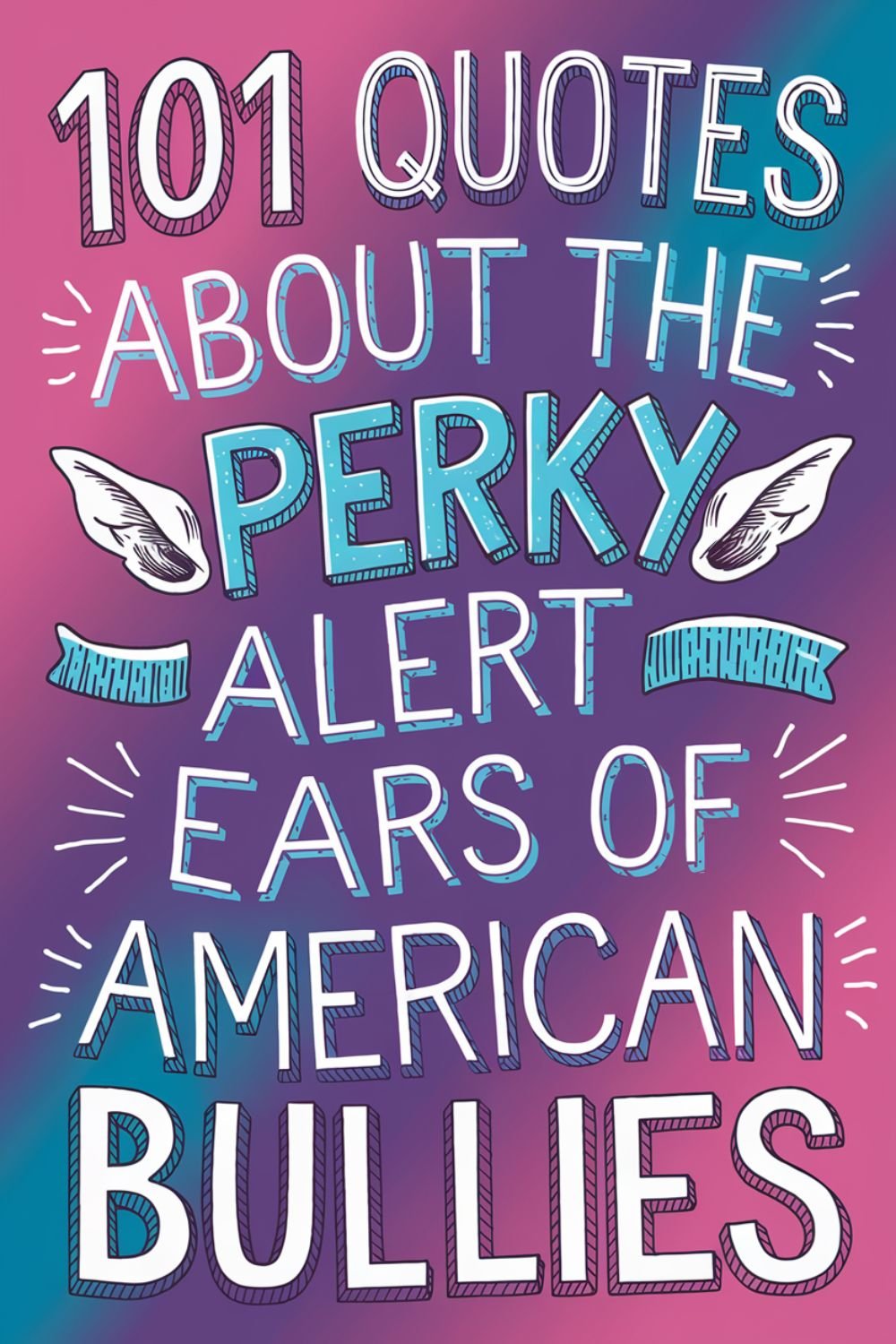 101 Quotes About the Perky, Alert Ears of American Bullies